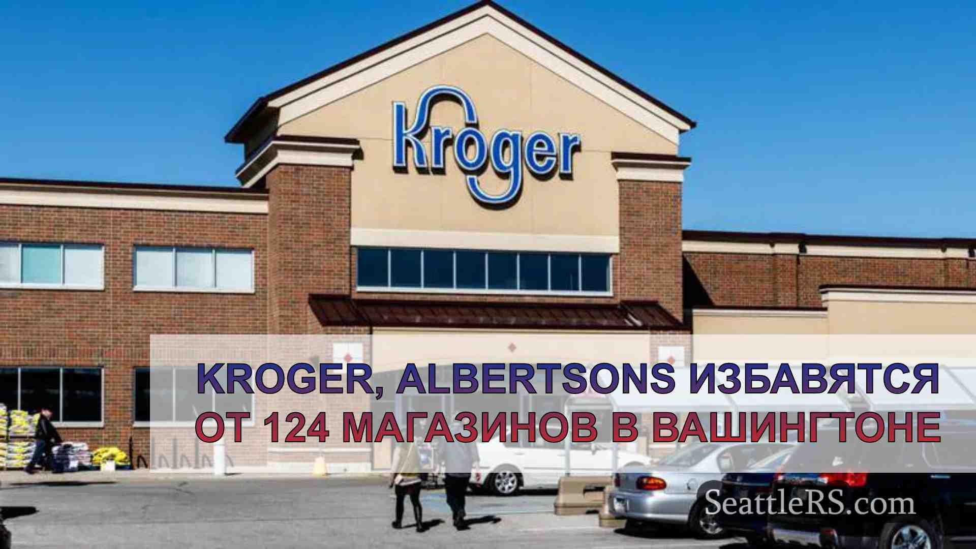 Kroger, Albertsons избавятся от 124