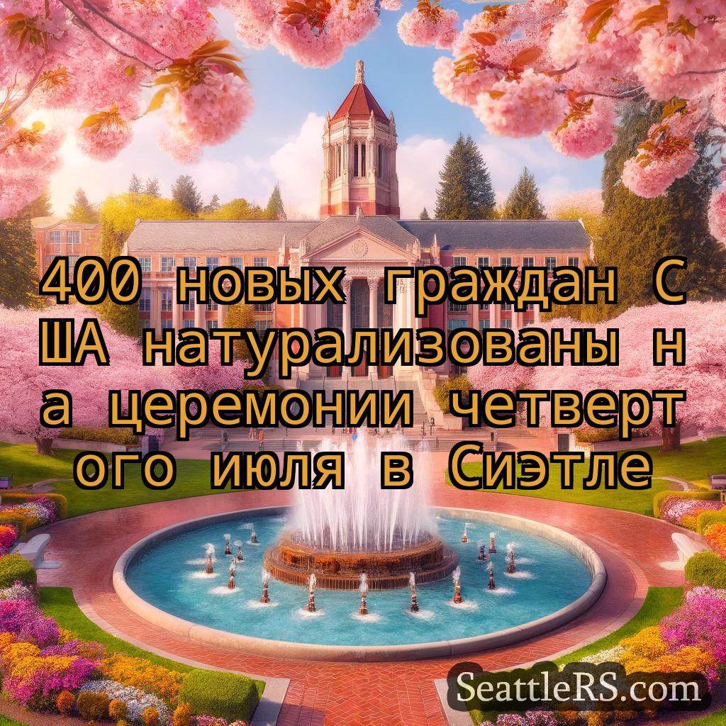 Сиэтл новости 400 новых граждан США