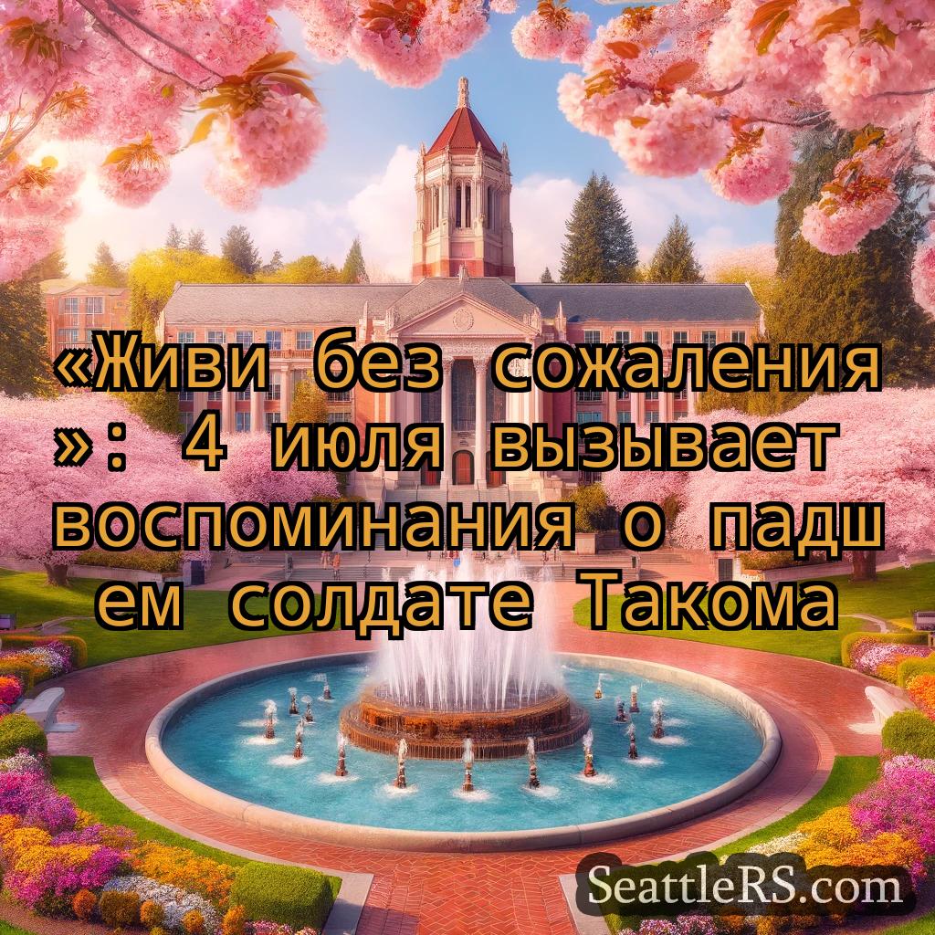 Сиэтл новости «Живи без сожаления»: 4 июля