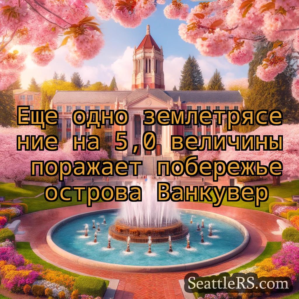 Сиэтл новости Еще одно землетрясение на 5,0