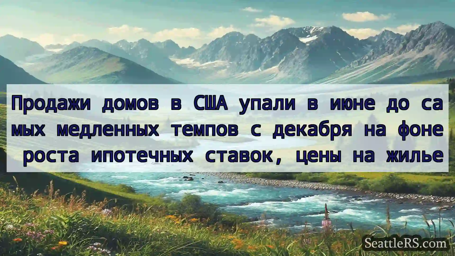 Сиэтл новости Продажи домов в США упали в июне