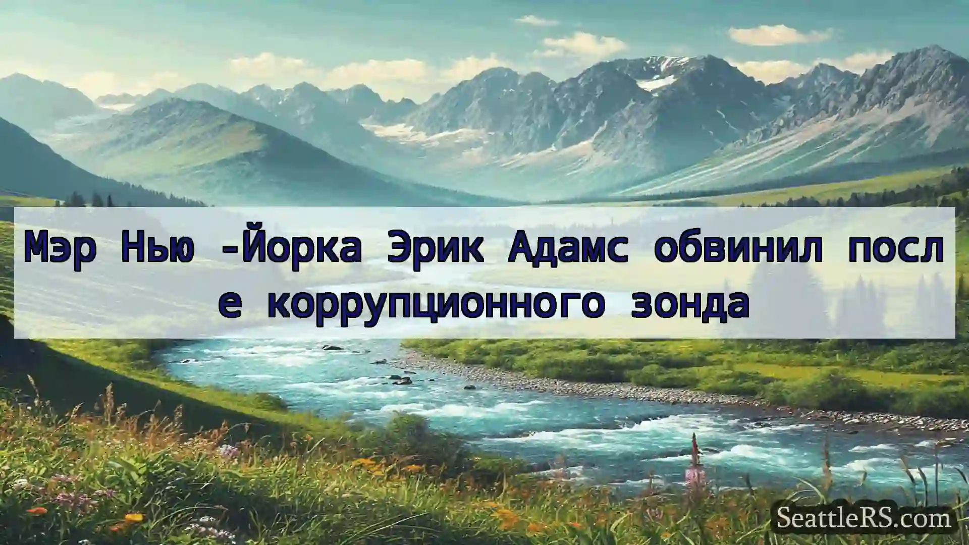 Сиэтл новости Мэр Нью -Йорка Эрик Адамс обвинил