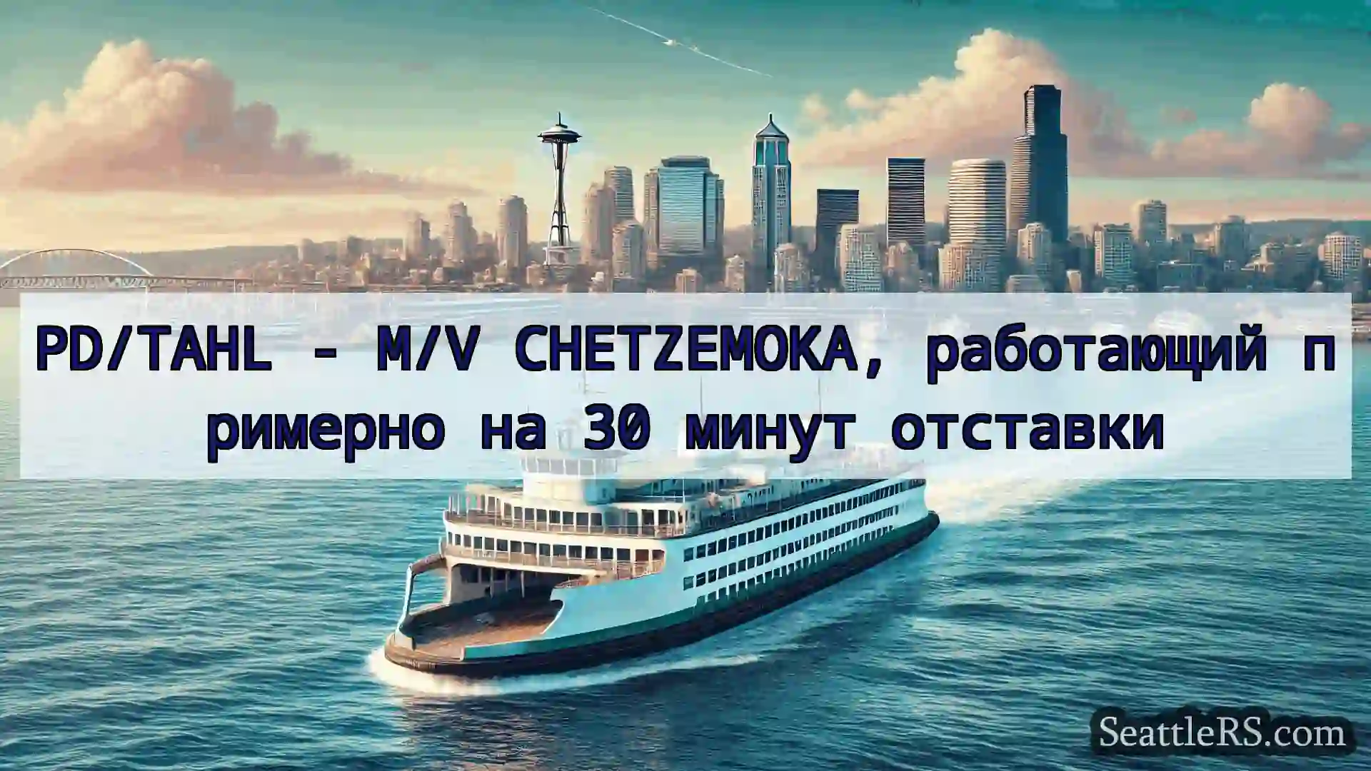 Сиэтл паромные новости PD/TAHL - M/V CHETZEMOKA,