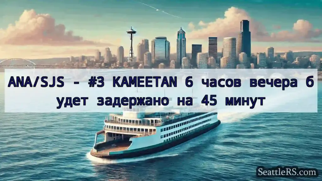 Сиэтл паромные новости ANA/SJS - #3 KAMEETAN 6 часов