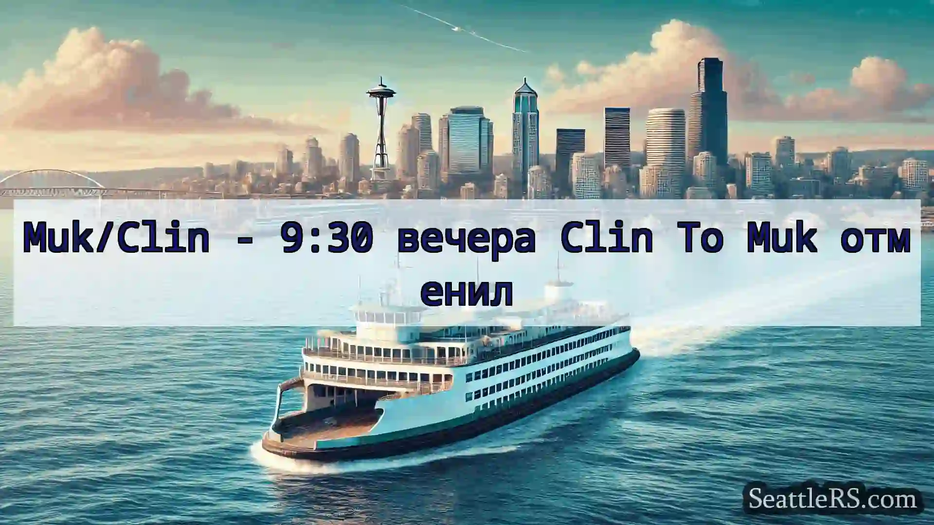 Сиэтл паромные новости Muk/Clin - 9:30 вечера Clin To Muk