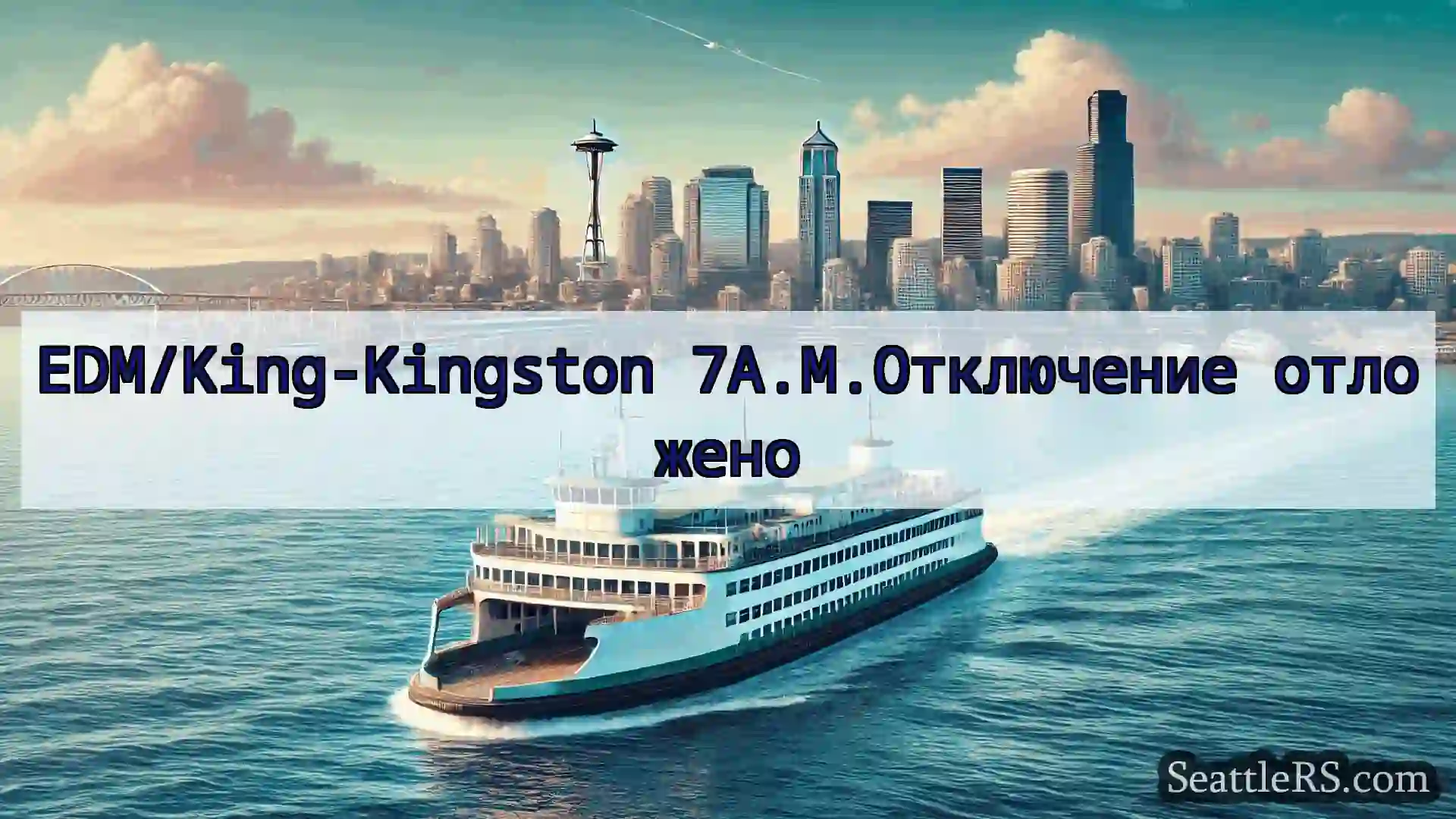 Сиэтл паромные новости EDM/King-Kingston 7A.M.Отключение