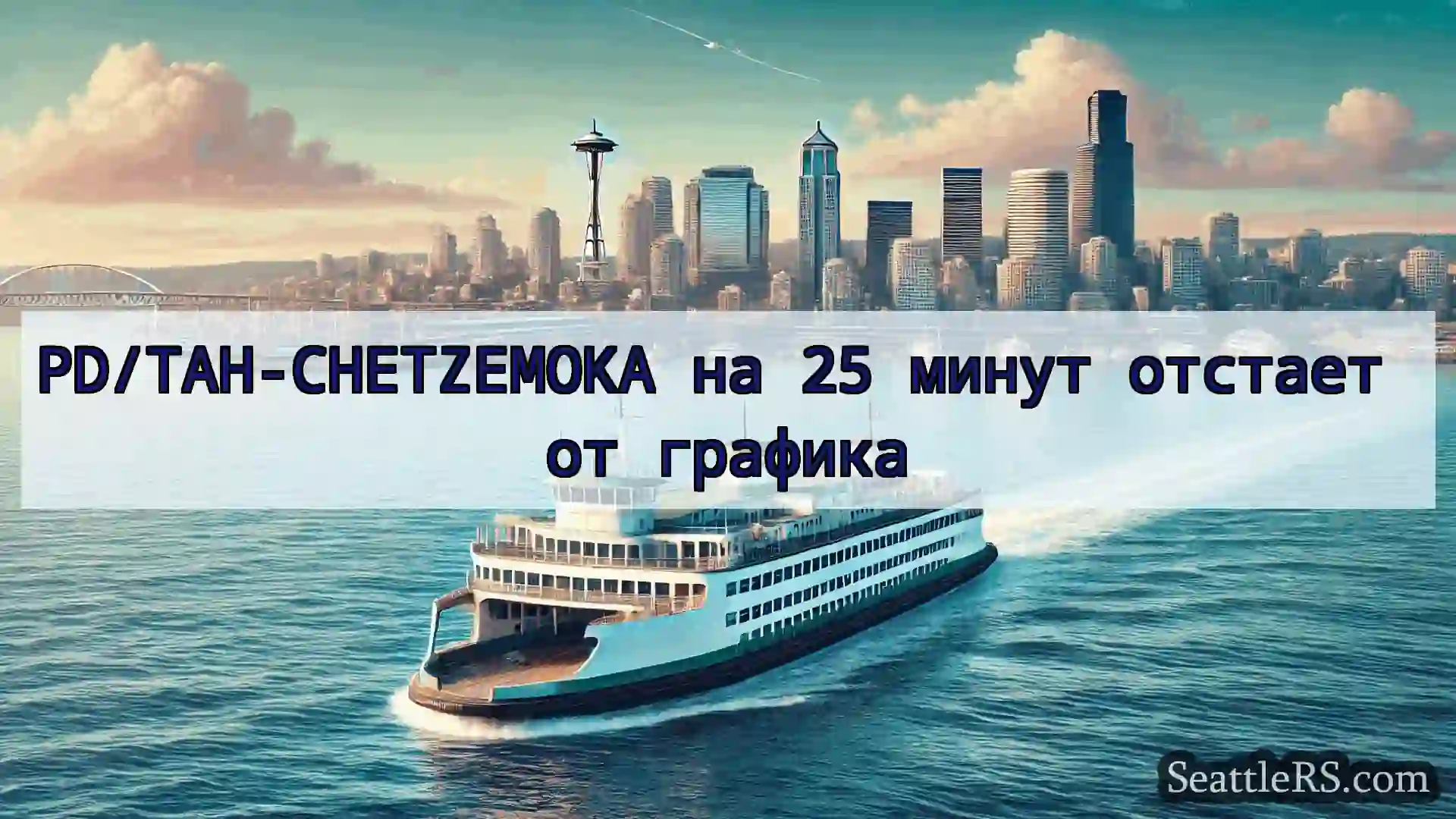 Сиэтл паромные новости PD/TAH-CHETZEMOKA на 25 минут