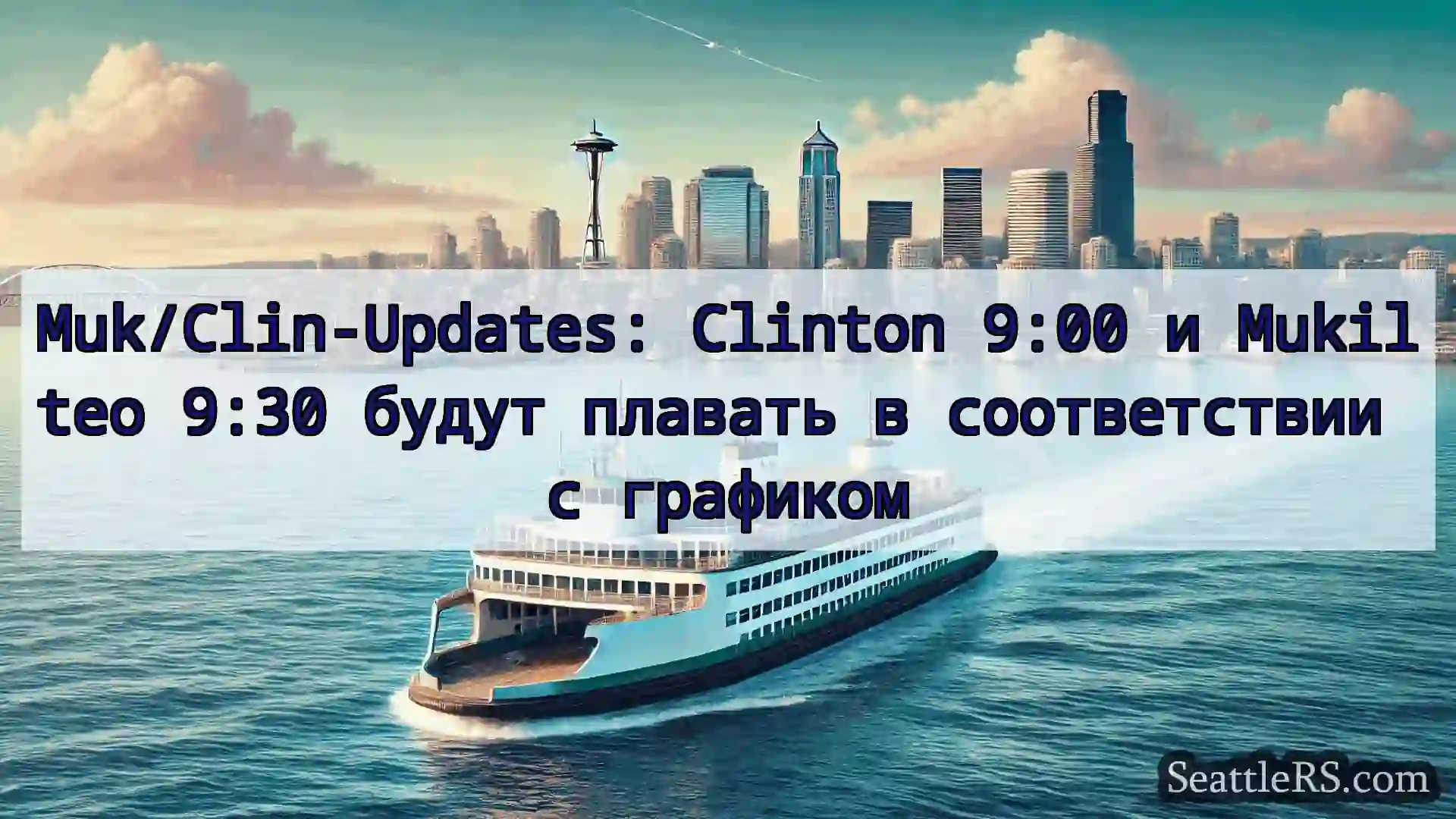 Сиэтл паромные новости Muk/Clin-Updates: Clinton 9:00 и
