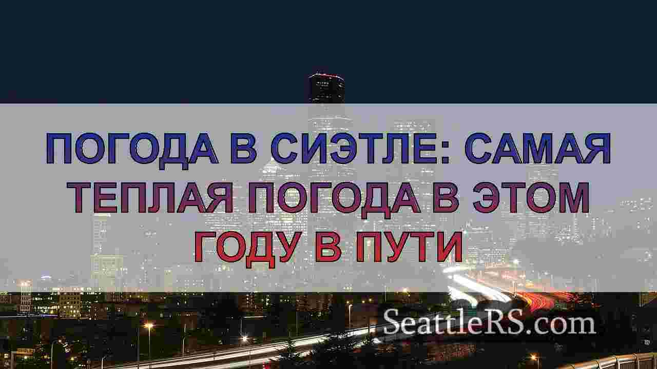 Погода в Сиэтле: самая теплая погода в этом году