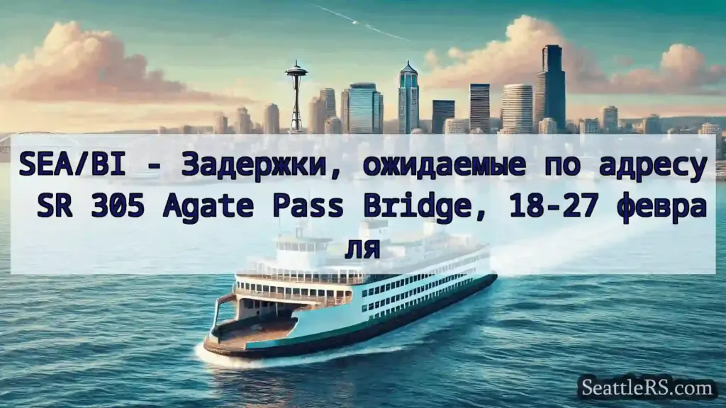 Сиэтл паромные новости SEA/BI - Задержки, ожидаемые по