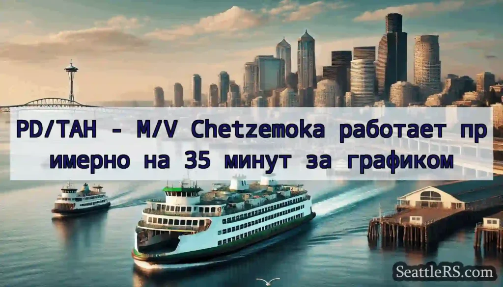 PD/TAH - M/V Chetzemoka работает примерно на 35