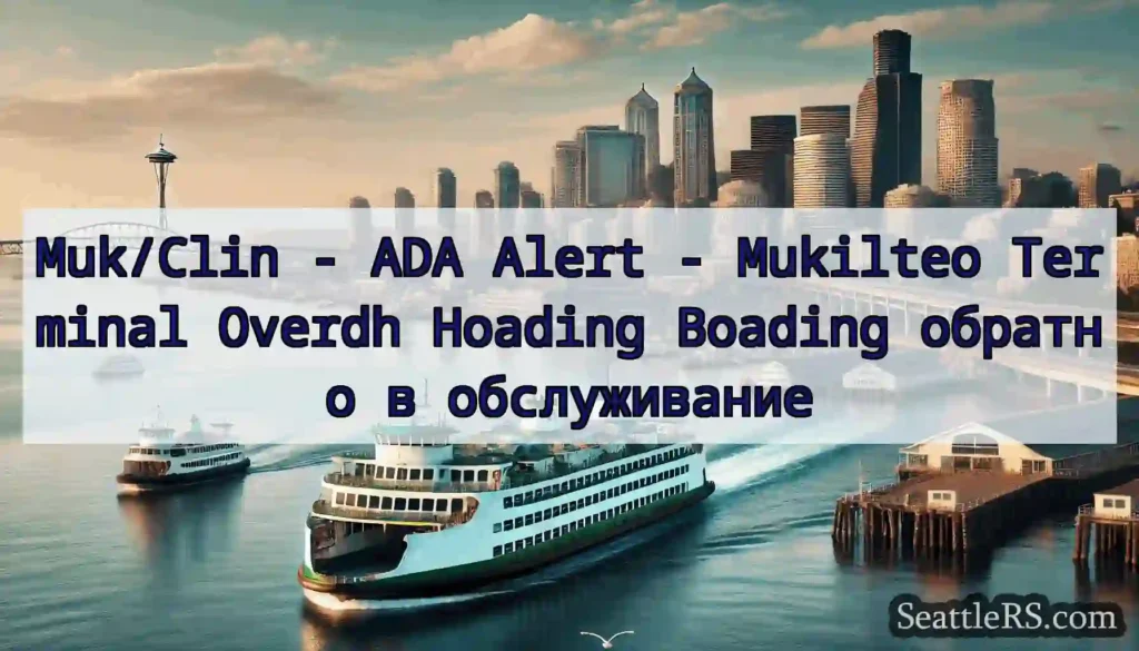 Muk/Clin - ADA Alert - Mukilteo Terminal Overdh