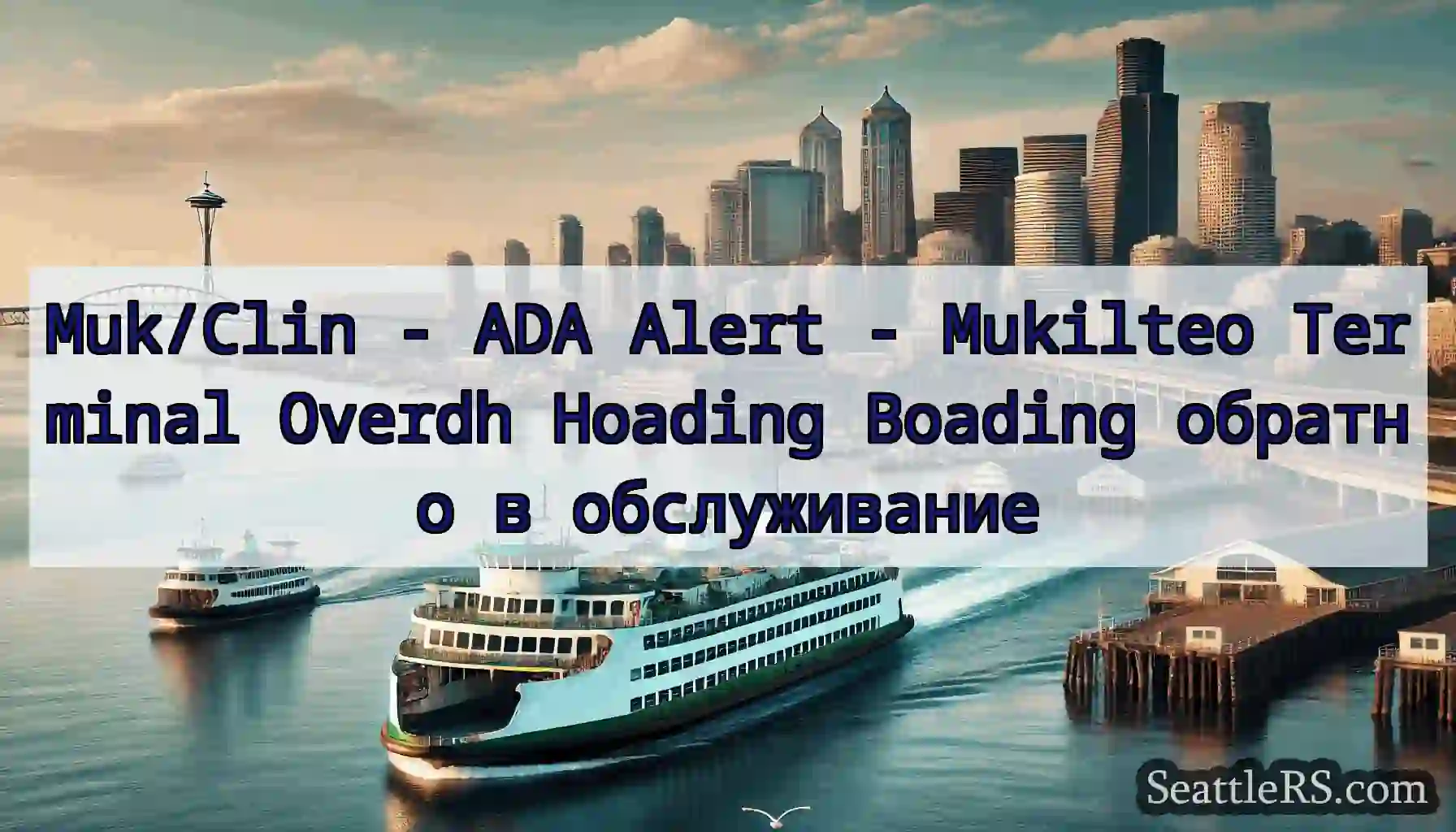 Muk/Clin - ADA Alert - Mukilteo Terminal Overdh