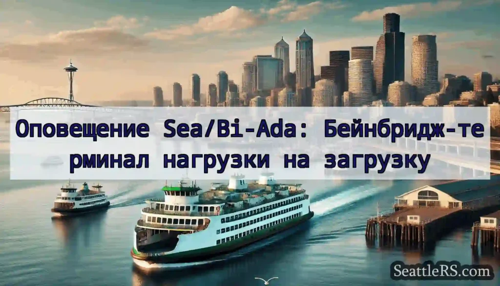 Оповещение Sea/Bi-Ada: Бейнбридж-терминал