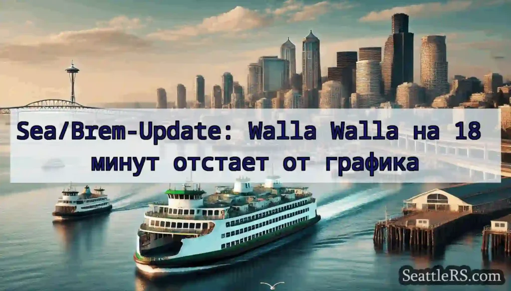 Sea/Brem-Update: Walla Walla на 18 минут отстает