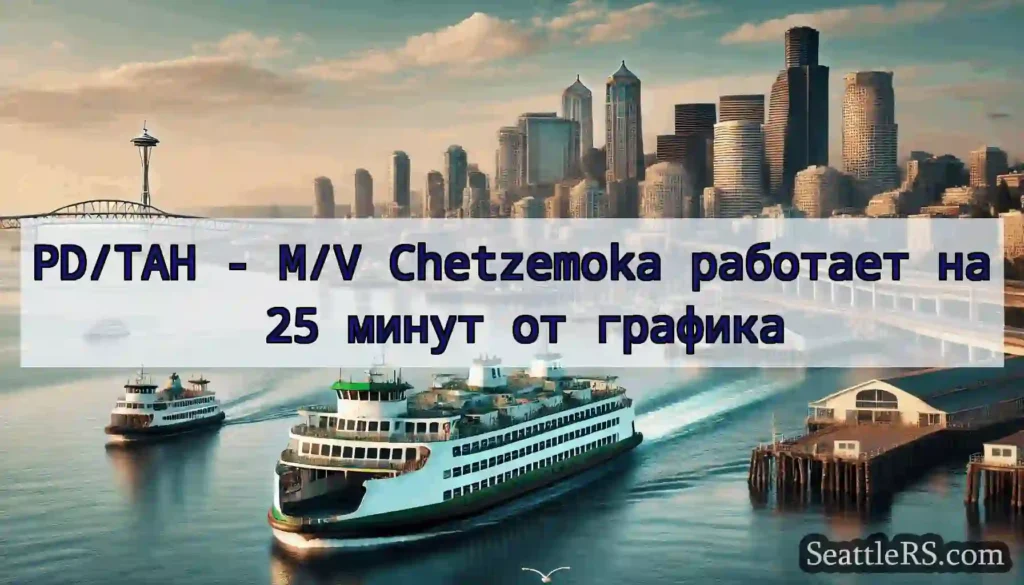 PD/TAH - M/V Chetzemoka работает на 25 минут от