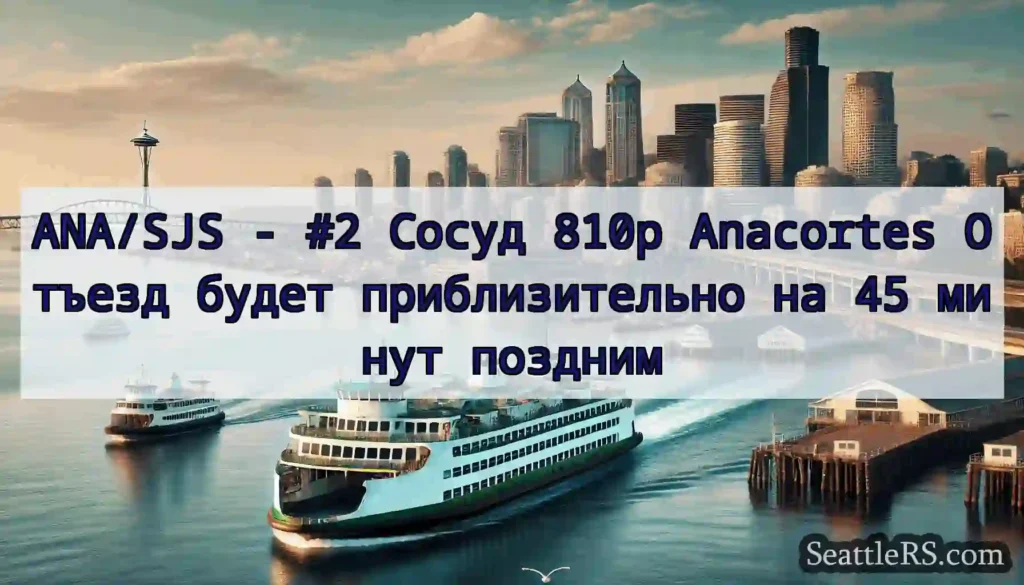 ANA/SJS - #2 Сосуд 810p Anacortes Отъезд будет