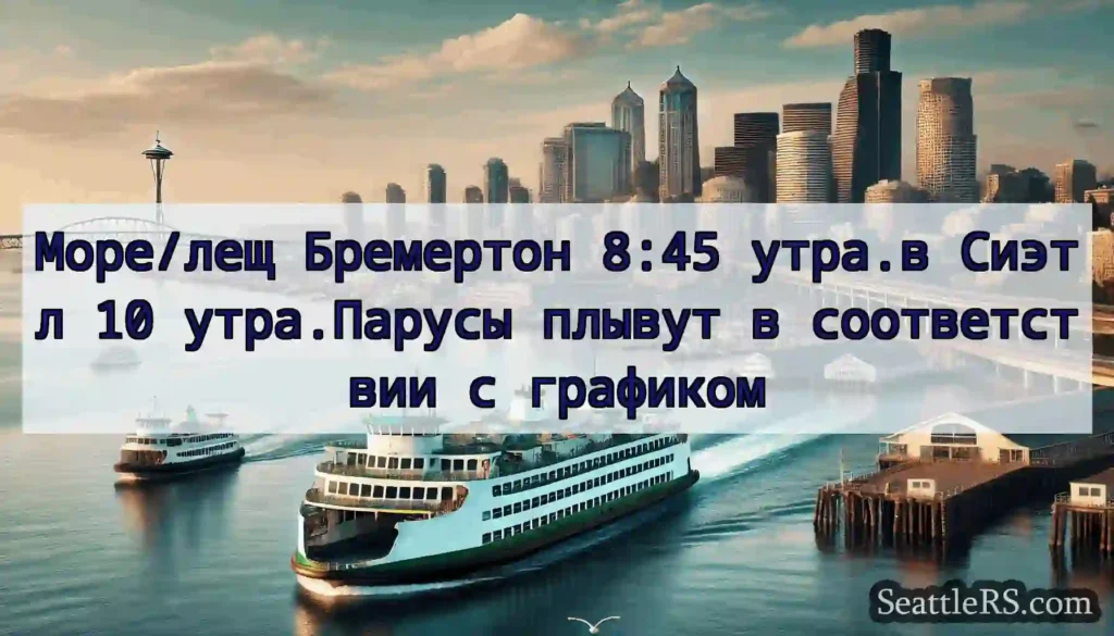 Море/лещ Бремертон 8:45 утра.в Сиэтл 10