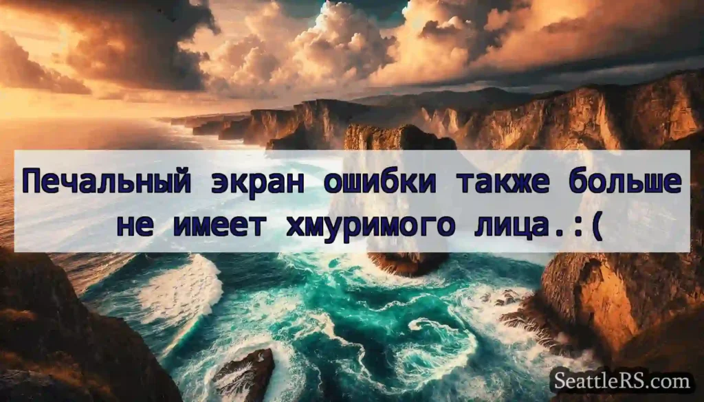 Печальный экран ошибки также больше не имеет