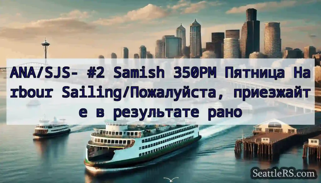 ANA/SJS- #2 Samish 350PM Пятница Harbour