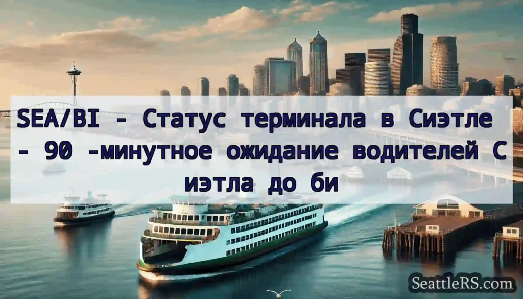 SEA/BI - Статус терминала в Сиэтле - 90 -минутное
