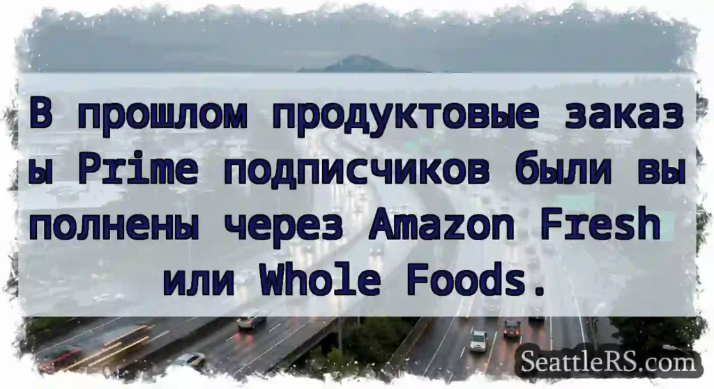 В прошлом продуктовые заказы Prime подписчиков