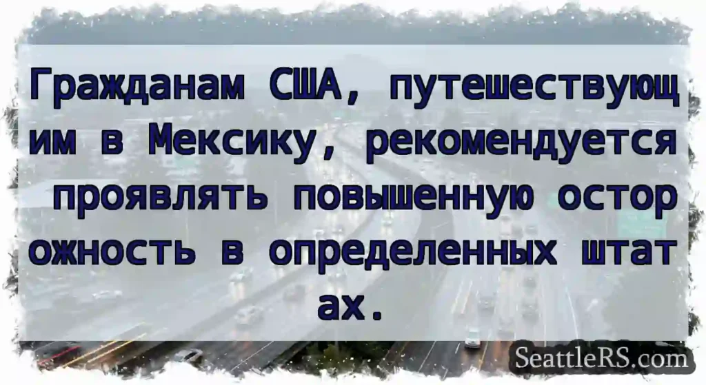 Гражданам США, путешествующим в Мексику,