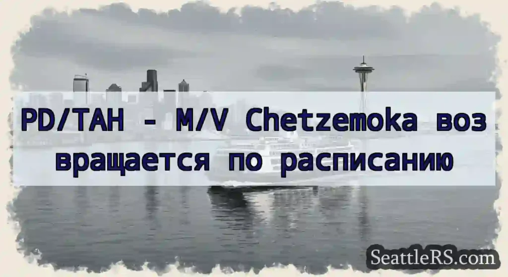PD/TAH - M/V Chetzemoka возвращается по