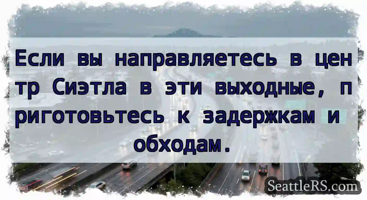 Если вы направляетесь в центр Сиэтла в эти