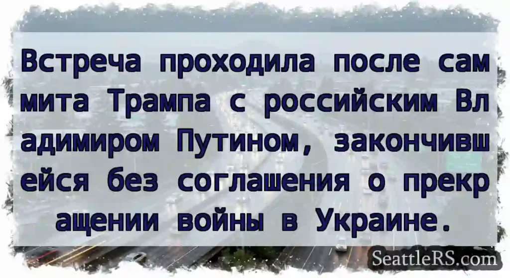 Встреча проходила после саммита Трампа с