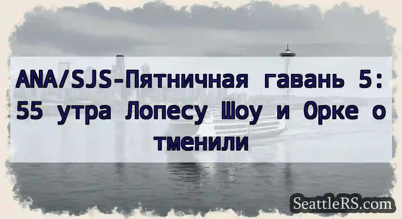 ANA/SJS-Пятничная гавань 5:55 утра Лопесу Шоу и