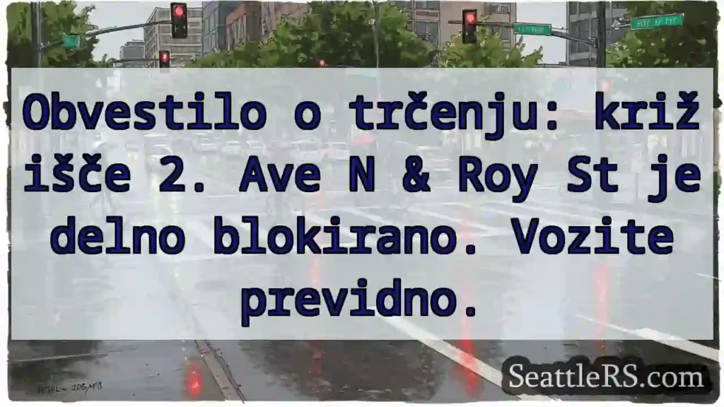 Trčenje! 2. Ave N & Roy St blokirano.