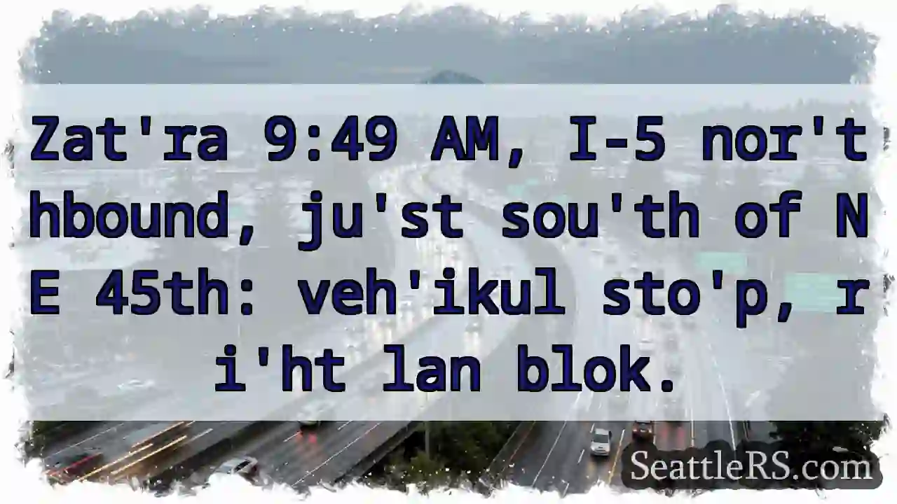 Veh'ikul sto'p! I-5 nor'th, 45th.