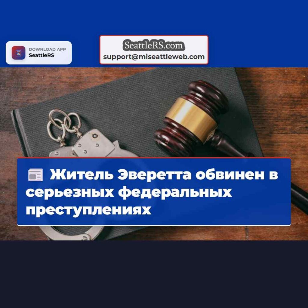 Житель Эверетта обвинен в серьезных федеральных