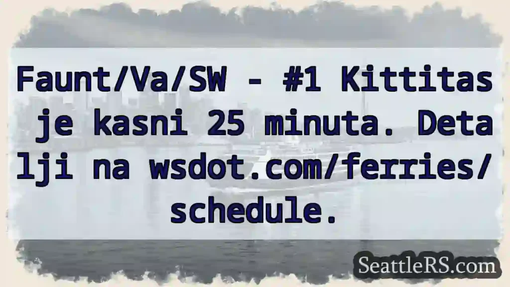 Kittitas kasni! 25 min. wsdot.com/ferries