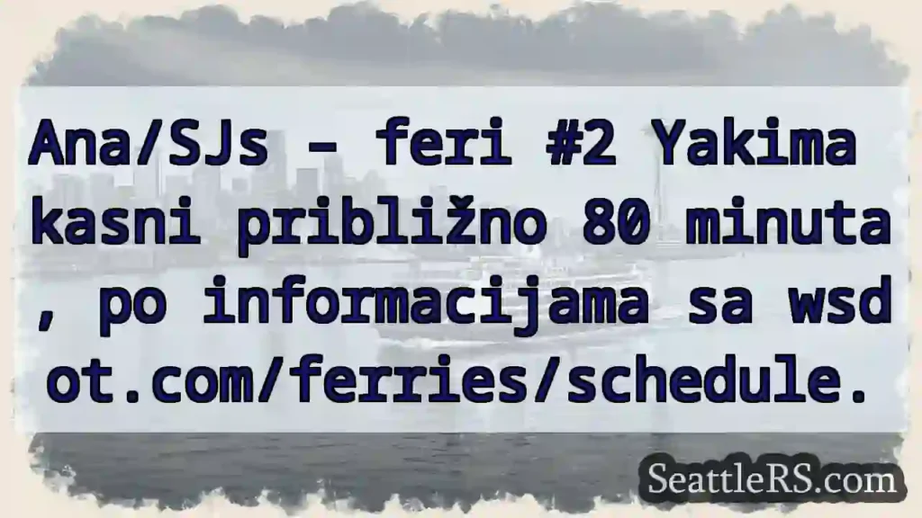 Yakima kasni! ~80 min. ⛴️