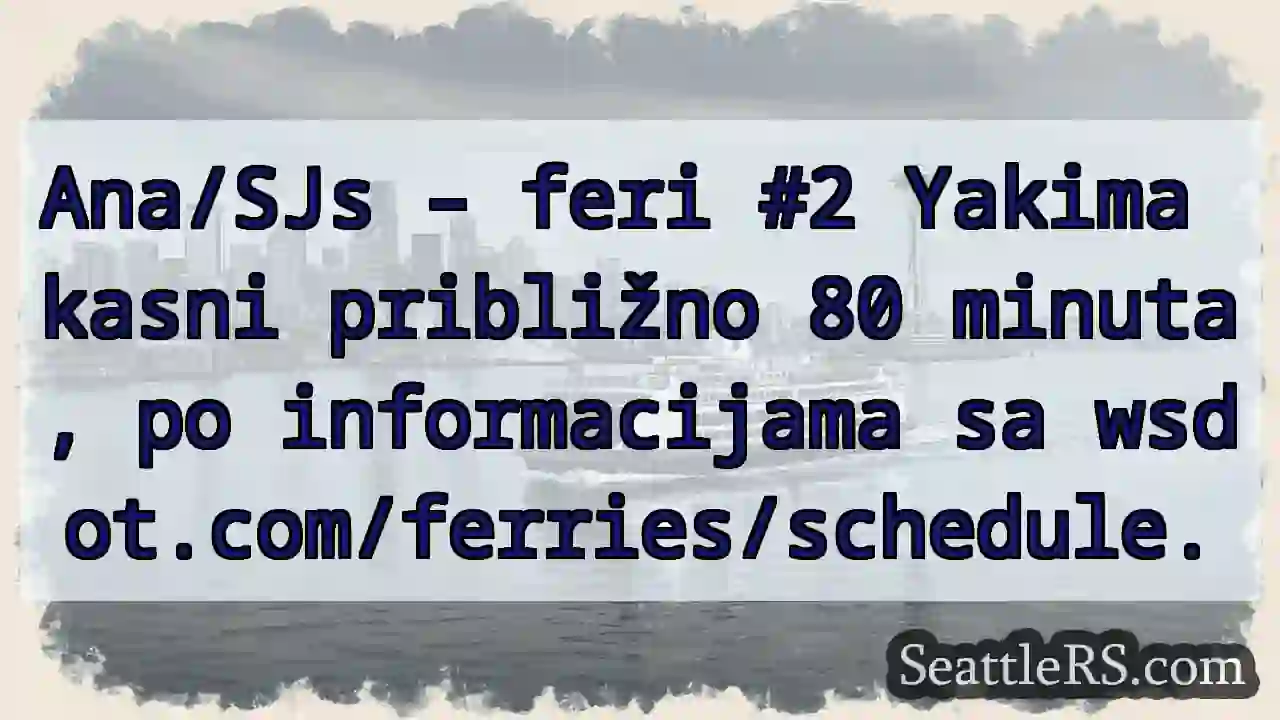 Yakima kasni! ~80 min. ⛴️