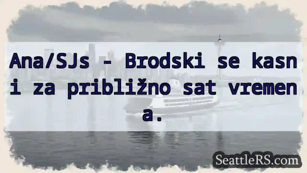 Kasni Brodski! Oko sat vremena.