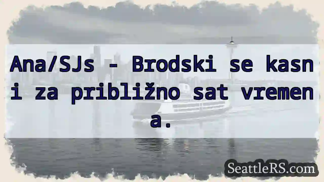 Kasni Brodski! Oko sat vremena.
