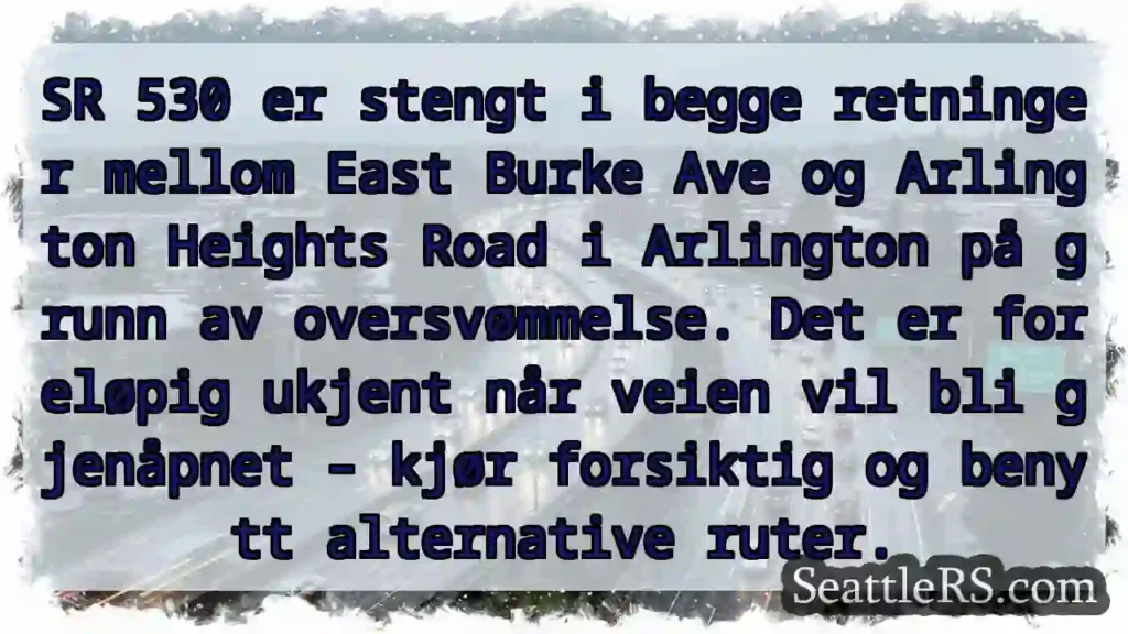 SR 530 STENGT! Flom i Arlington.
