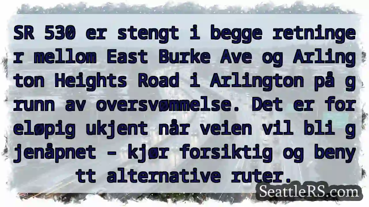 SR 530 STENGT! Flom i Arlington.