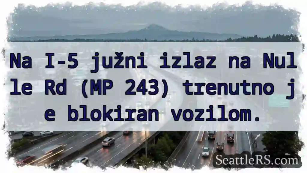 Blokada na Nulle Rd! I-5 južni izlaz.