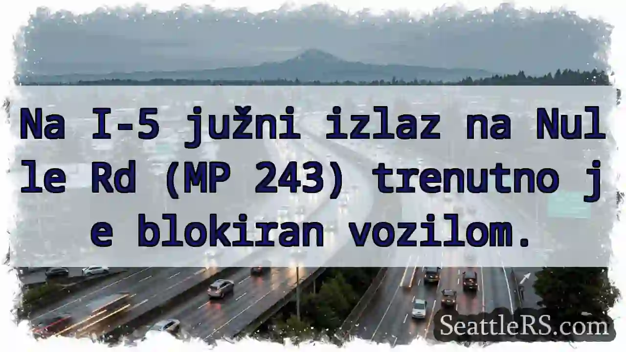 Blokada na Nulle Rd! I-5 južni izlaz.