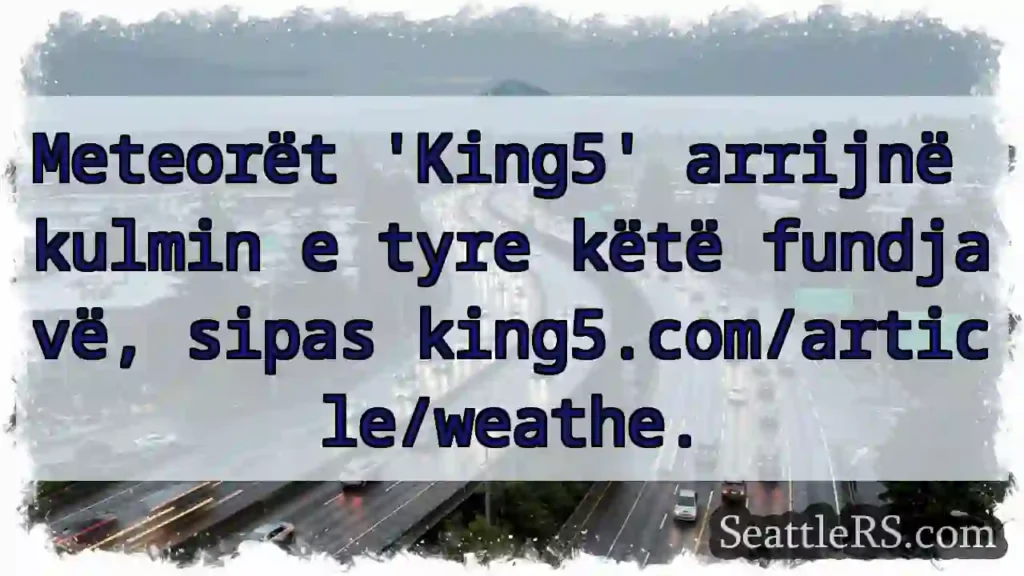 Meteorët 'King5': Kulmin këtë fundjavë!