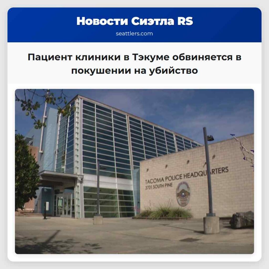 Пациент клиники в Тэкуме обвиняется в покушении