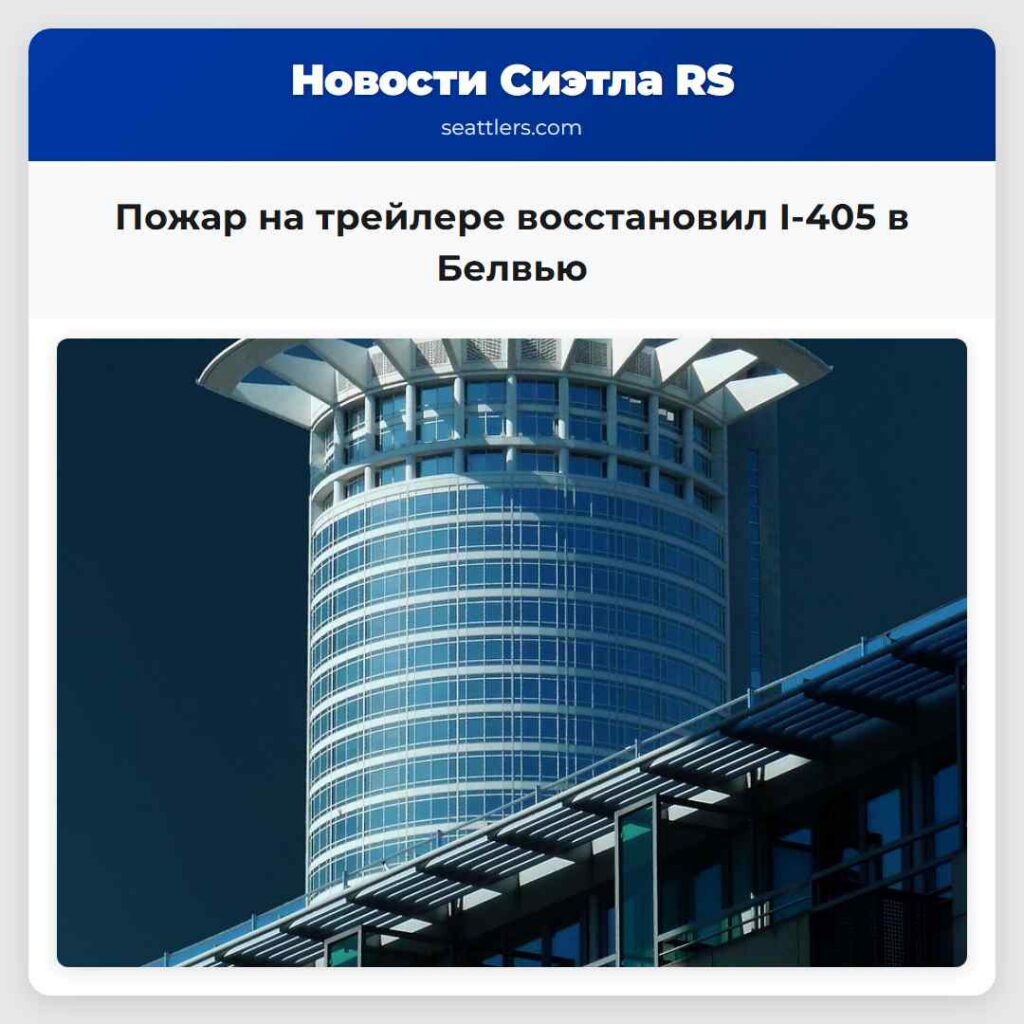 Пожар на трейлере восстановил I-405 в Белвью