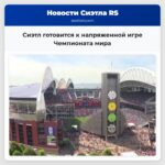 Сиэтл готовится к напряженной игре Чемпионата мира