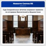 Суд Соединённых Штатов сохранил правило по отправке бюллетеней в Вашингтоне