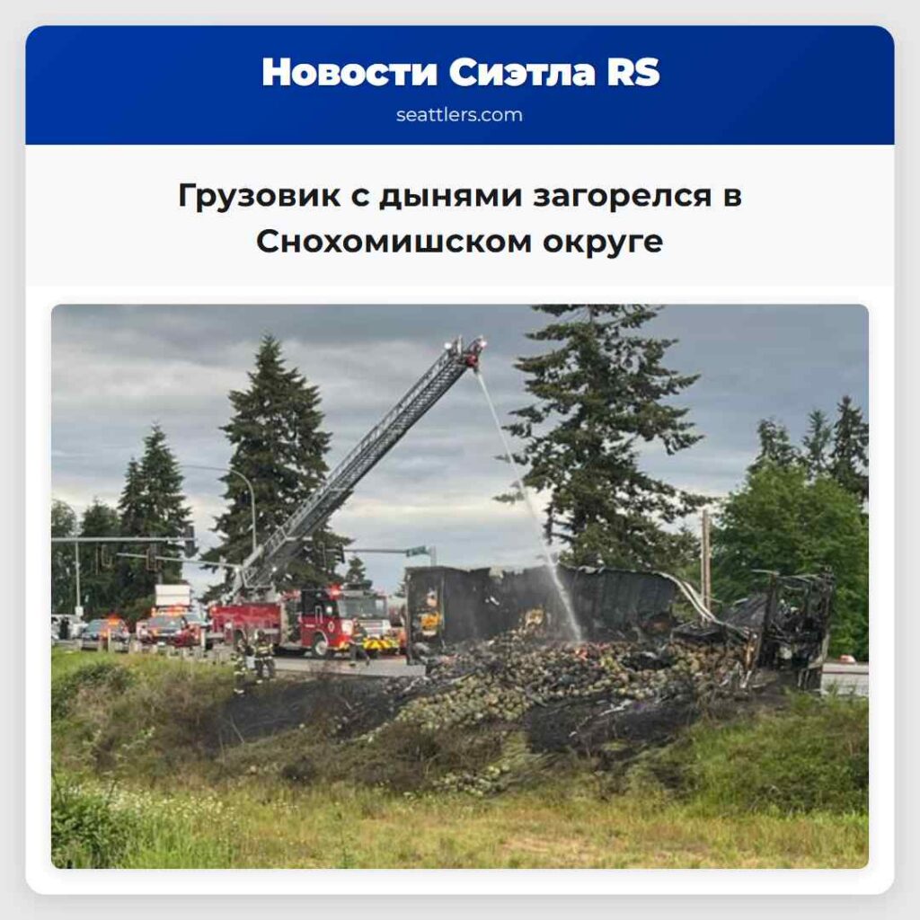 Грузовик с дынями загорелся в Снохомишском округе